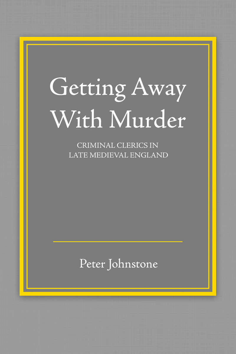 Getting Away With Murder: Criminal Clerics in Late Medieval England