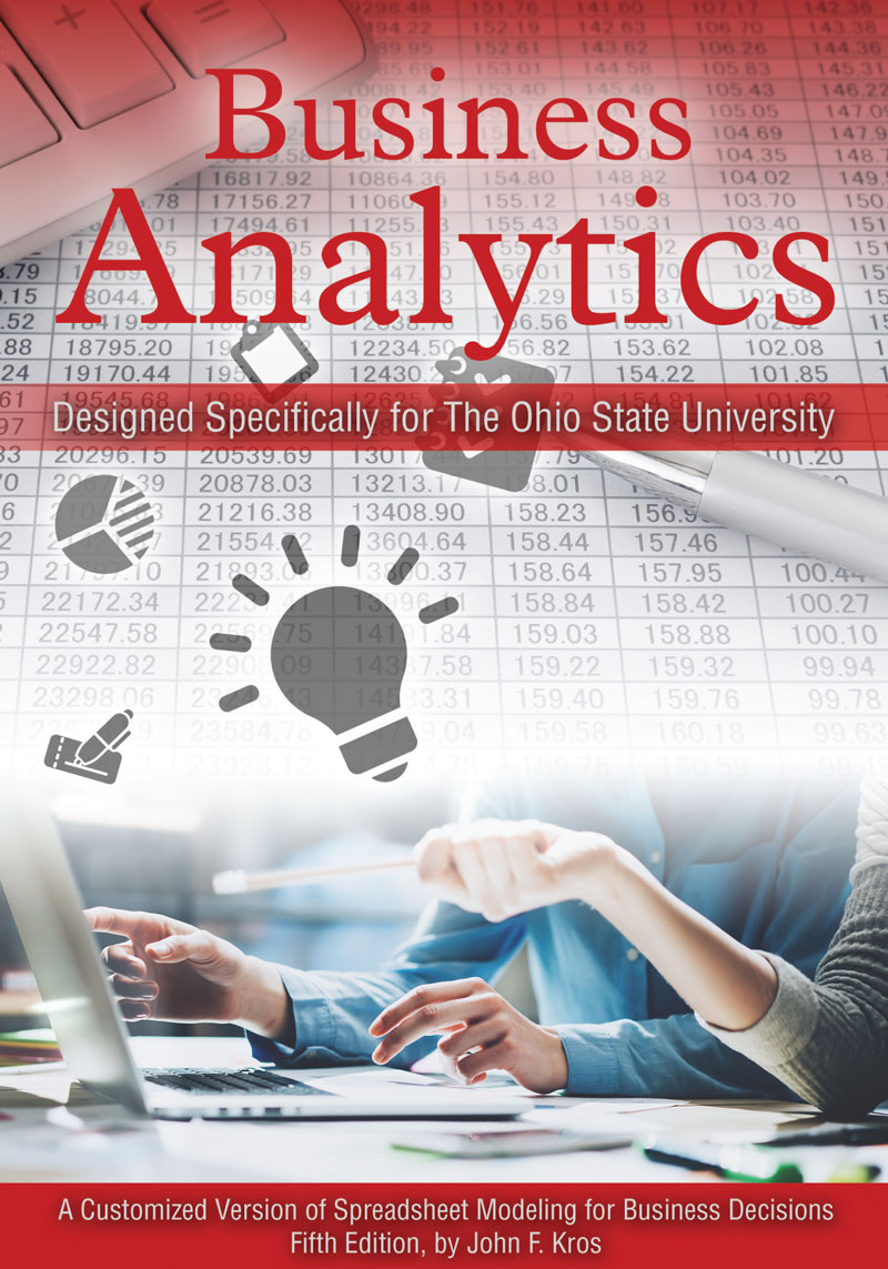 Business Analytics: A Customized Version of Spreadsheet Modeling for Business Decisions, Fifth Edition by John F. Kros. Designed Specifically for The Ohio State University