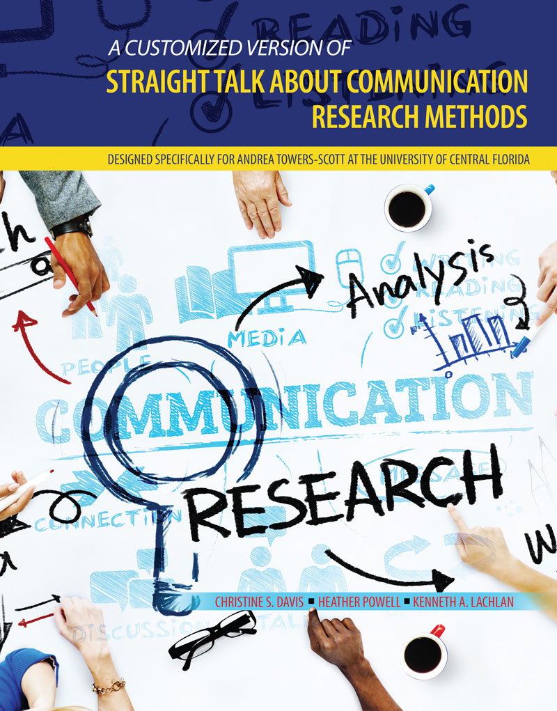 A Customized Version of Straight Talk about Communication Research Methods: Designed Specifically for Andrea Scott at the University of Central Florida