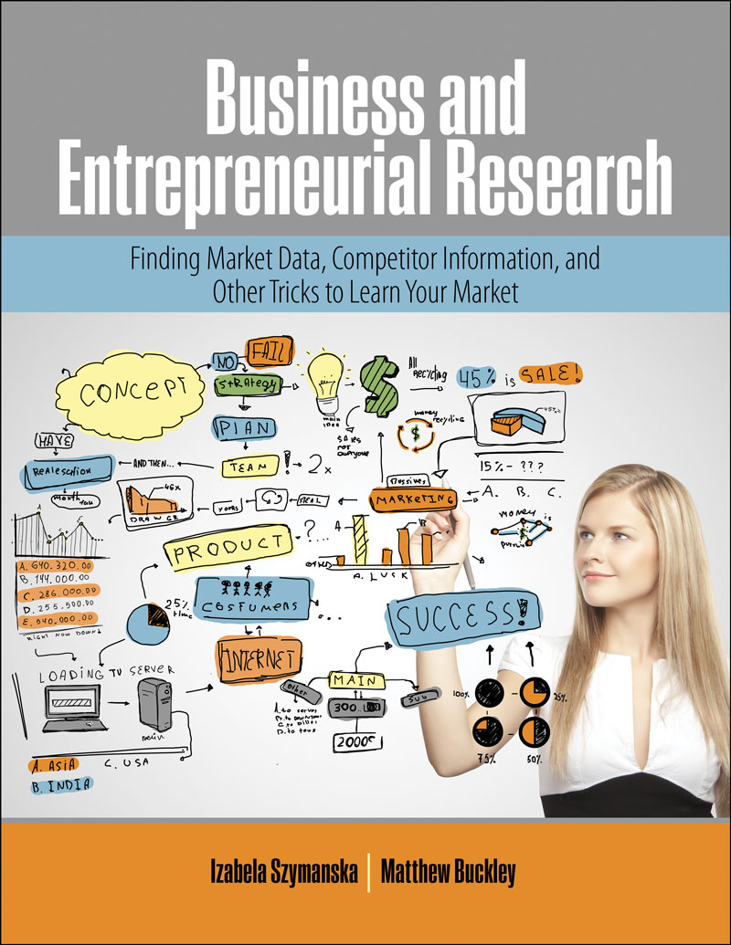 Business and Entrepreneurial Research: Finding Market Data, Competitor Information and Other Tricks to Learn Your Market