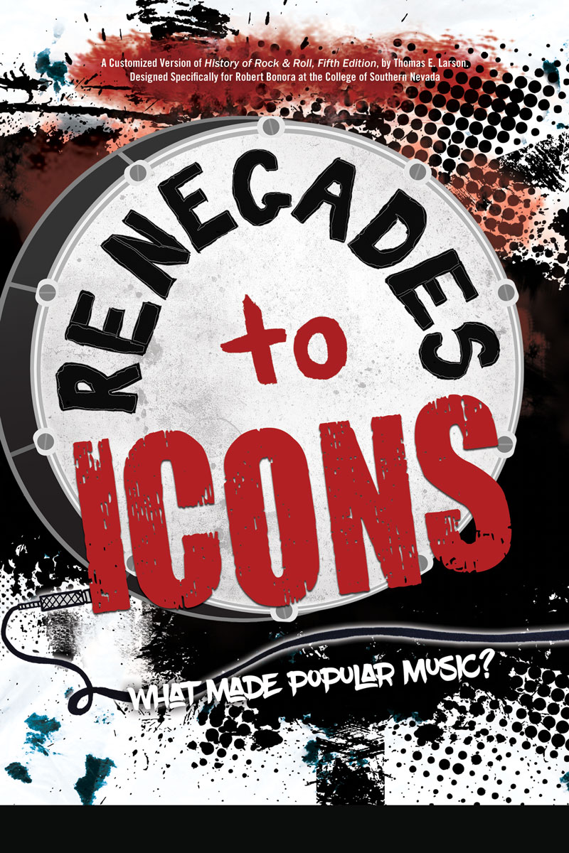 Renegades to Icons: What Made Popular Music? A Customized Version of History of Rock & Roll, Fifth Edition, by Thomas E. Larson