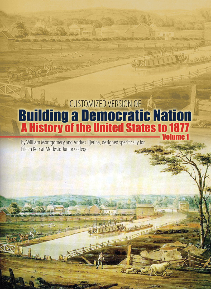 Customized Version of Building a Democratic Nation: A History of the United States to 1877, Volume I by William Montgomery and Andres Tijerina, designed specifically for Eileen Kerr at Modesto Junior