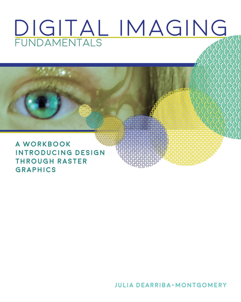 Digital Imaging Fundamentals: A Workbook Introducing Design through Raster Graphics