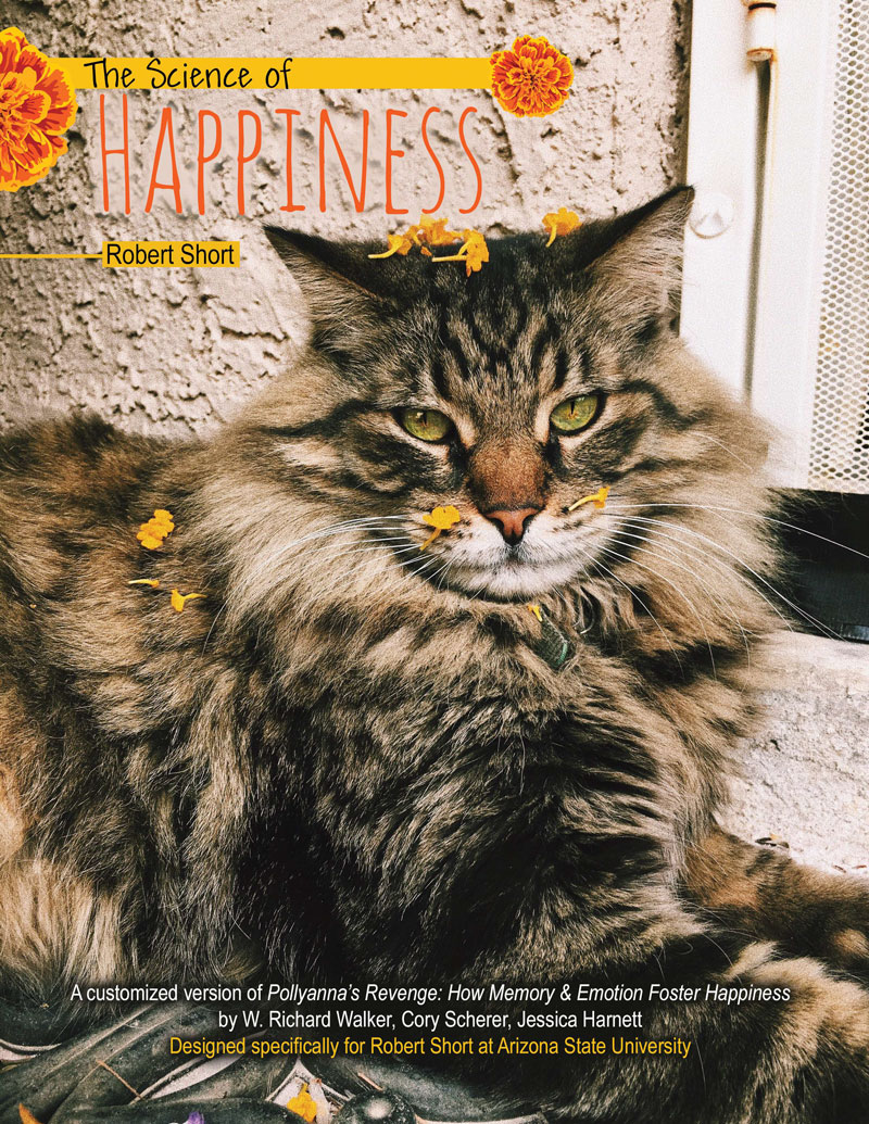 The Science of Happiness: a customized version of Pollyannaâ(TM)s Revenge: How Memory & Emotion Foster Happiness designed specifically for Robert Short at Arizona State University