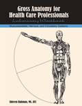 Gross Anatomy for Health Care Professionals Laboratory Workbook: Musculoskeletal, Nervous, and Circulatory Systems