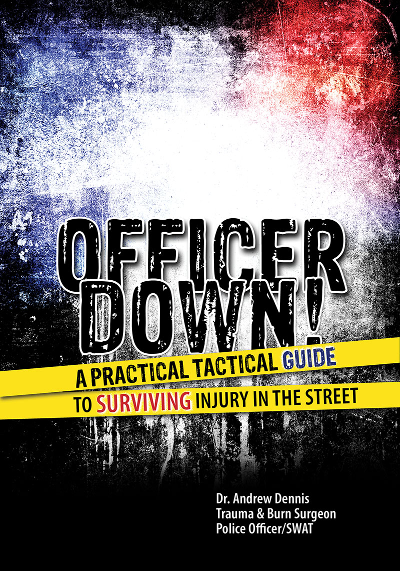 Officer Down! A Practical Tactical Guide to Surviving Injury in the Street
