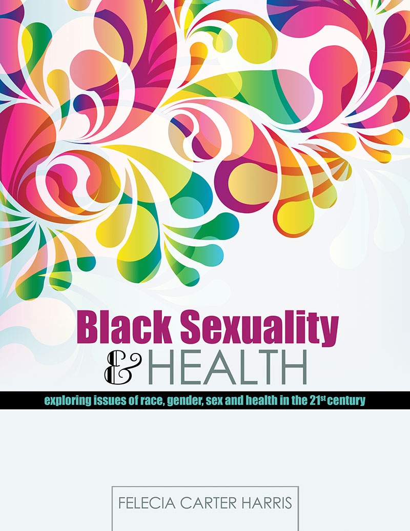 Black Sexuality and Health: Exploring Issues of Race, Gender, Sex and Health in the 21st Century