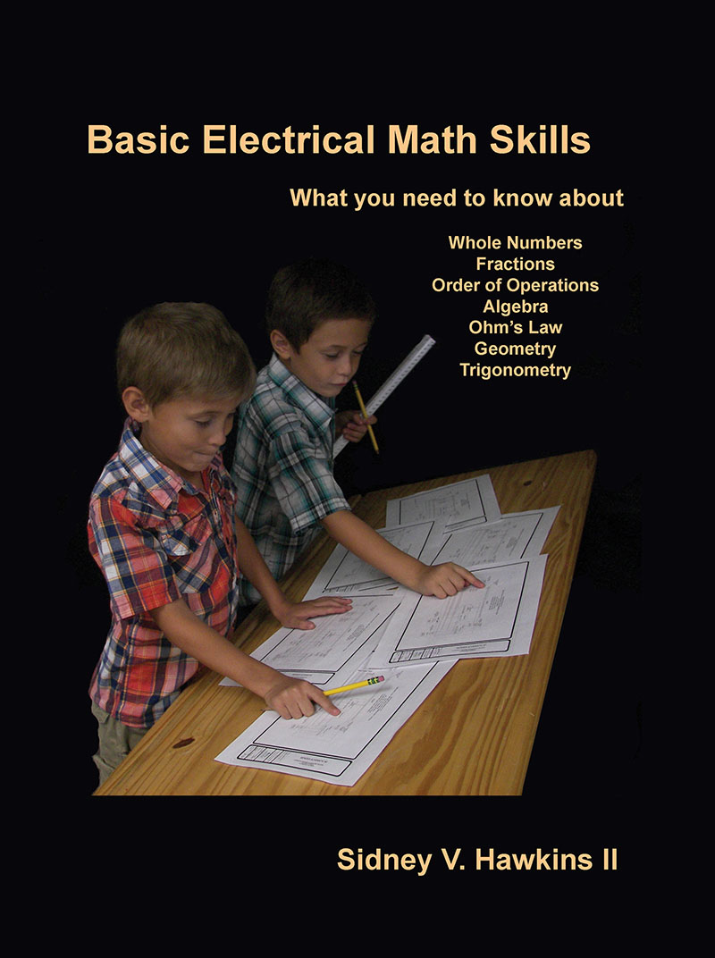 Basic Electrical Math Skills: What You Need to Know about Whole Numbers, Fractions, Order of Operations, Algebra, Ohm's Law, Geometry, Trigonometry