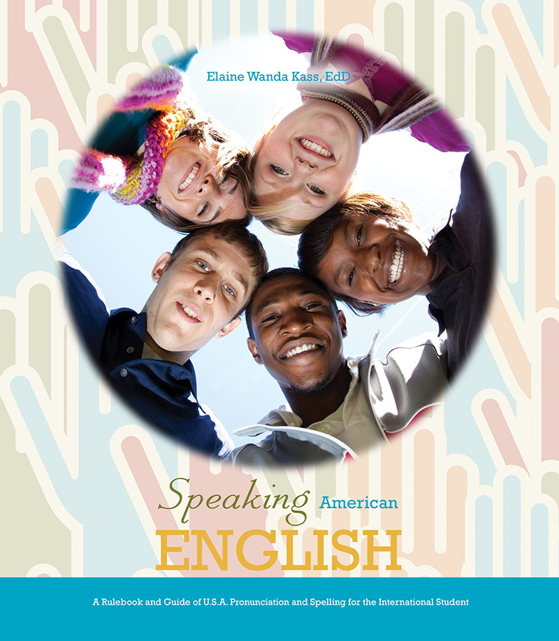 Speaking American English: A Rulebook and Guide of U.S.A. Pronunciation and Spelling for the International Student
