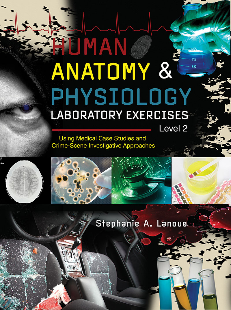 Human Anatomy & Physiology Laboratory Exercises Level 2: Using Medical Case Studies and Crime-Scene Investigative Approaches