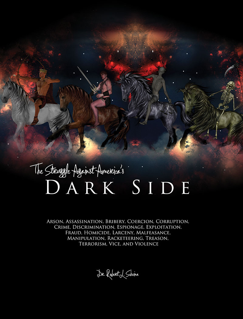 The Struggle Against America's Dark Side: Arson, Assassination, Bribery, Coercion, Corruption, Crime, Discrimination, Espionage, Exploitation, Fraud, Homicide, Larcency, Malfeasance, Manipulation,