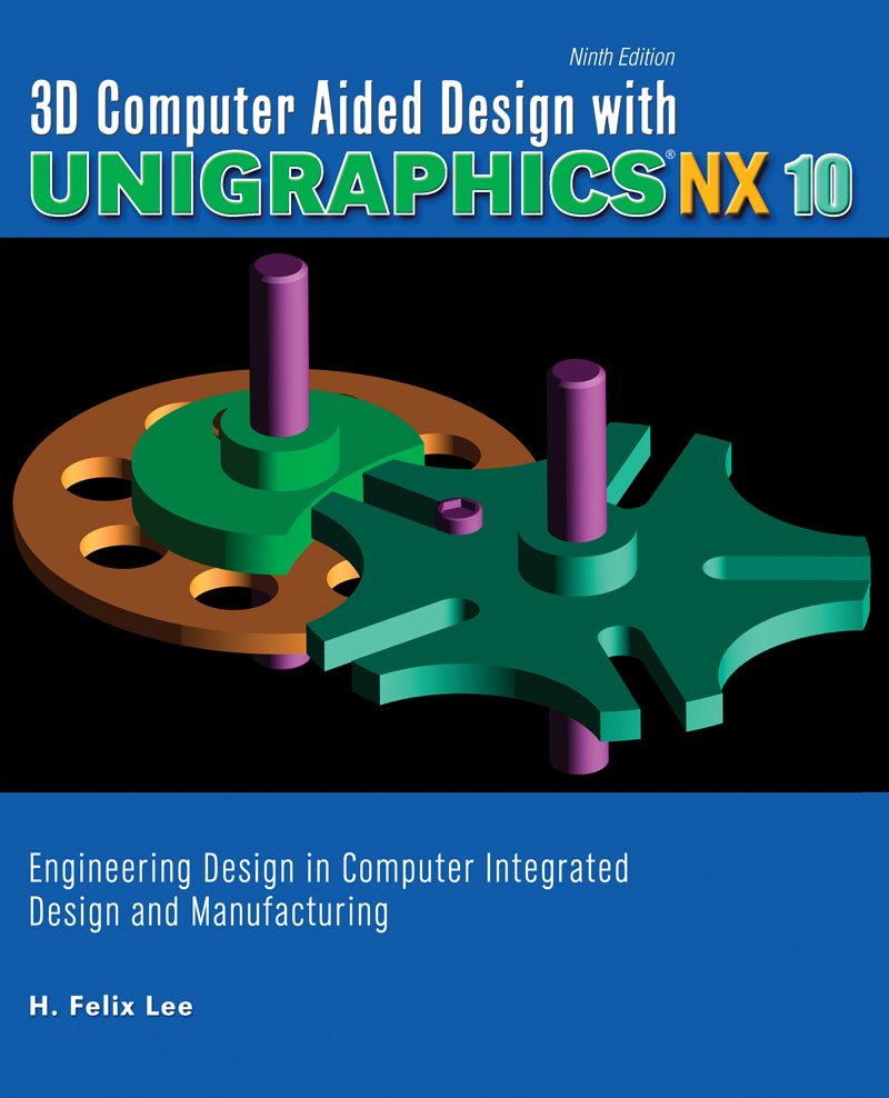 3D Computer Aided Design with NX10: Engineering Design in Computer Integrated Design and Manufacturing