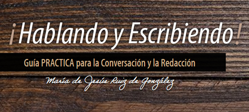 ¡Hablando y Escribiendo!: Guía PRACTICA para la Conversación y la Redacción