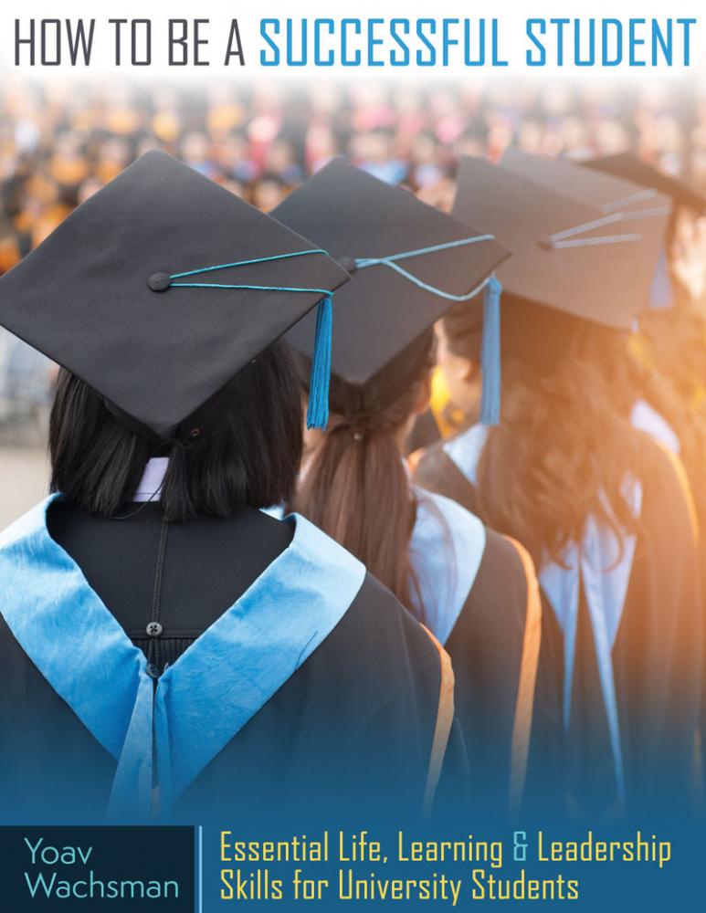 How to be a Successful Student: Essential Life, Learning & Leadership Skills for University Students