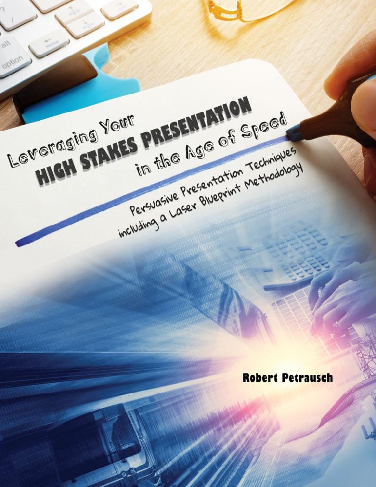 Leveraging Your High Stakes Presentation in the Age of Speed: Persuasive Presentation Techniques including a Laser Blueprint Methodology