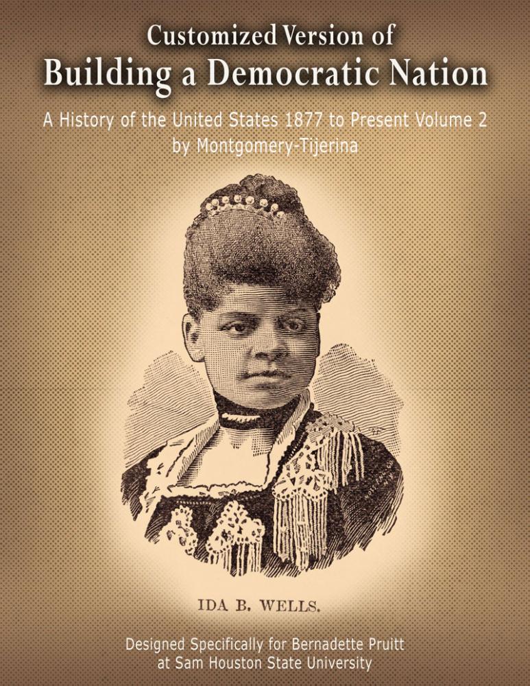 Customized Version of Building a Democratic Nation: A History of the United States 1877 to Present Volume 2 by Montgomery-Tijerina, Designed Specifically for Bernadette Pruitt at Sam Houston State