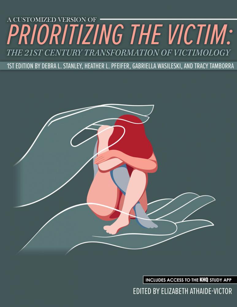 A Customized Version of Prioritizing the Victim: The 21st Century Transformation of Victimology, 1st Edition by Debra L. Stanley, Heather L. Pfeifer, Gabriella Wasileski, and Tracy Tamborra