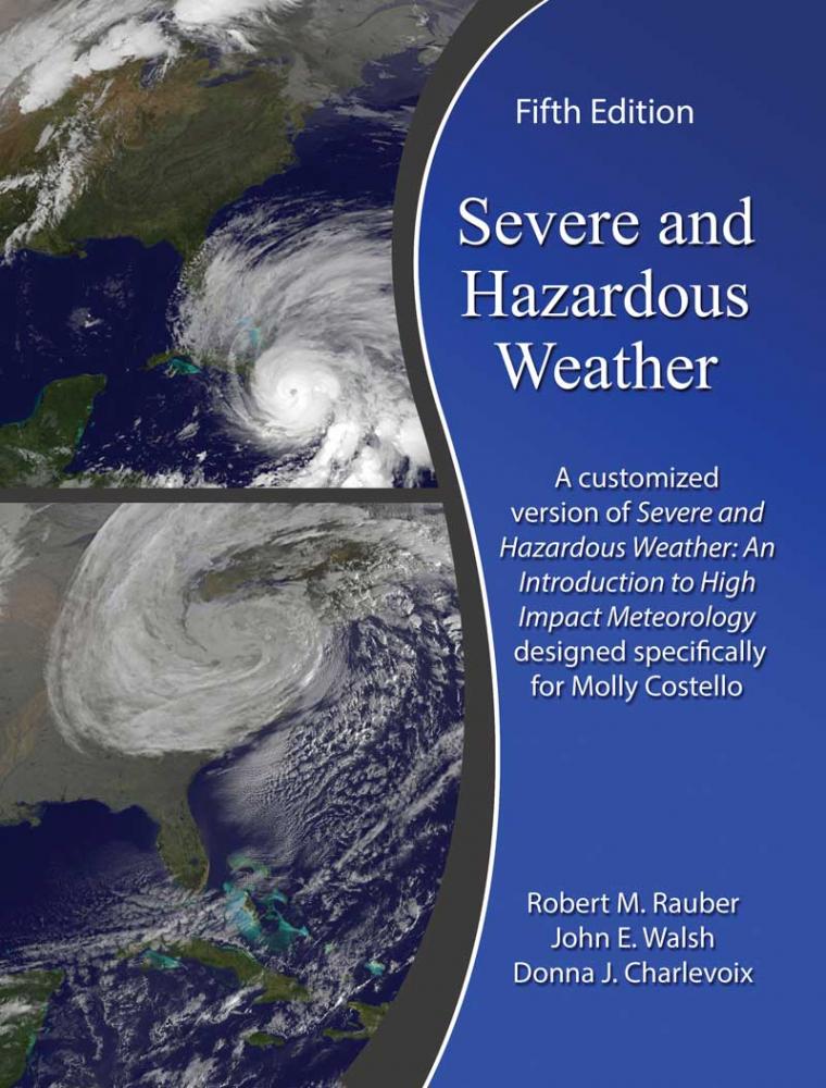 Severe and Hazardous Weather: A Customized Version of Severe and Hazardous Weather: An introduction to High Impact Meteorology Design Specifically for Molly Costello