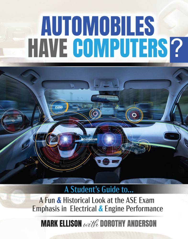 Automobiles Have Computers? A Student's Guide to a Fun and Historical Look at the ASE Exam-Emphasis in Electrical & Engine Performance