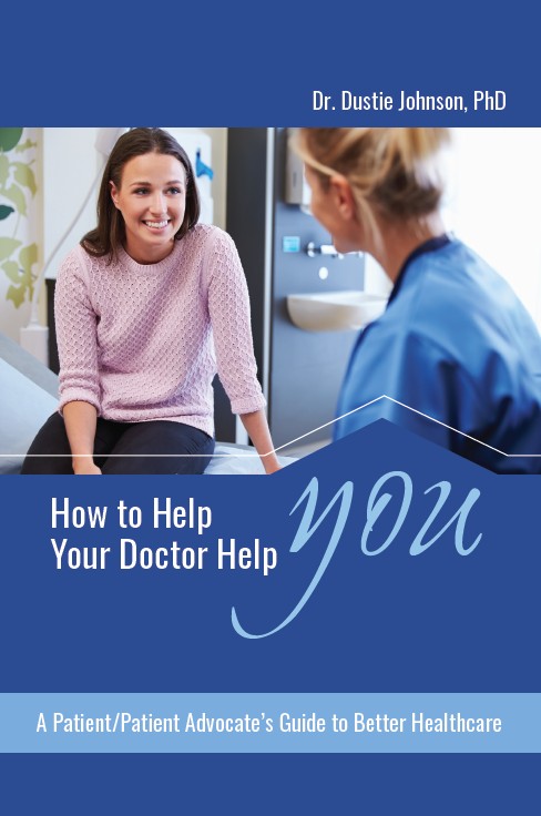 How to Help Your Doctor Help You: A Patient/Patient Advocate's Guide to Better Health Care