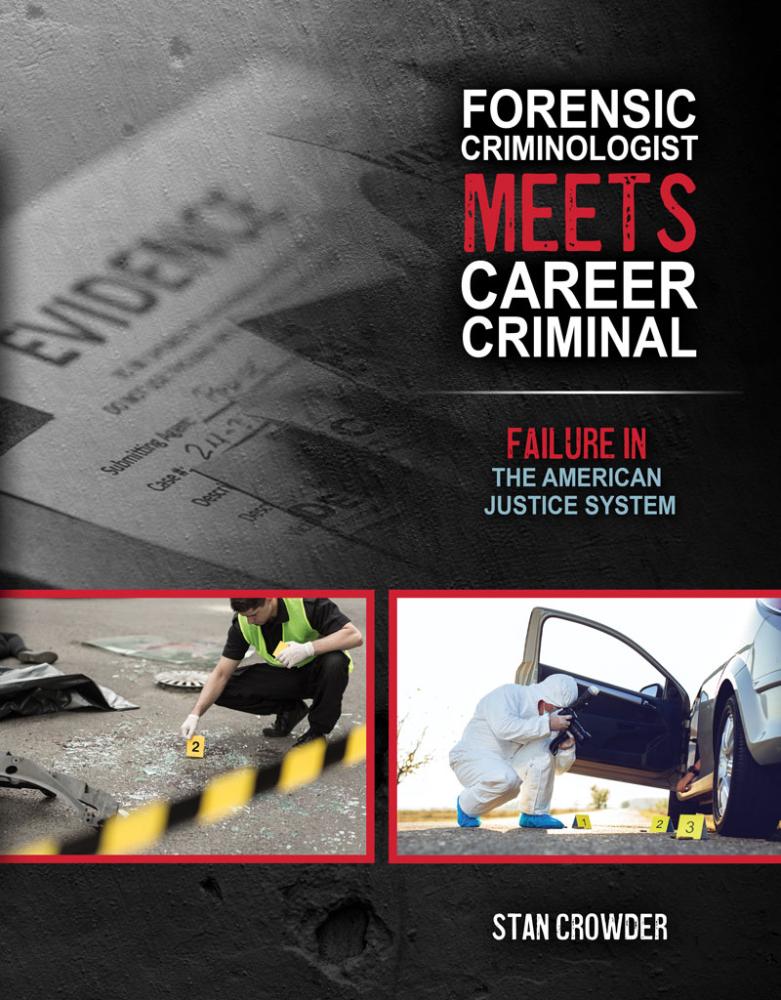 Forensic Criminologist Meets Career Criminal: Failure in the American Justice System