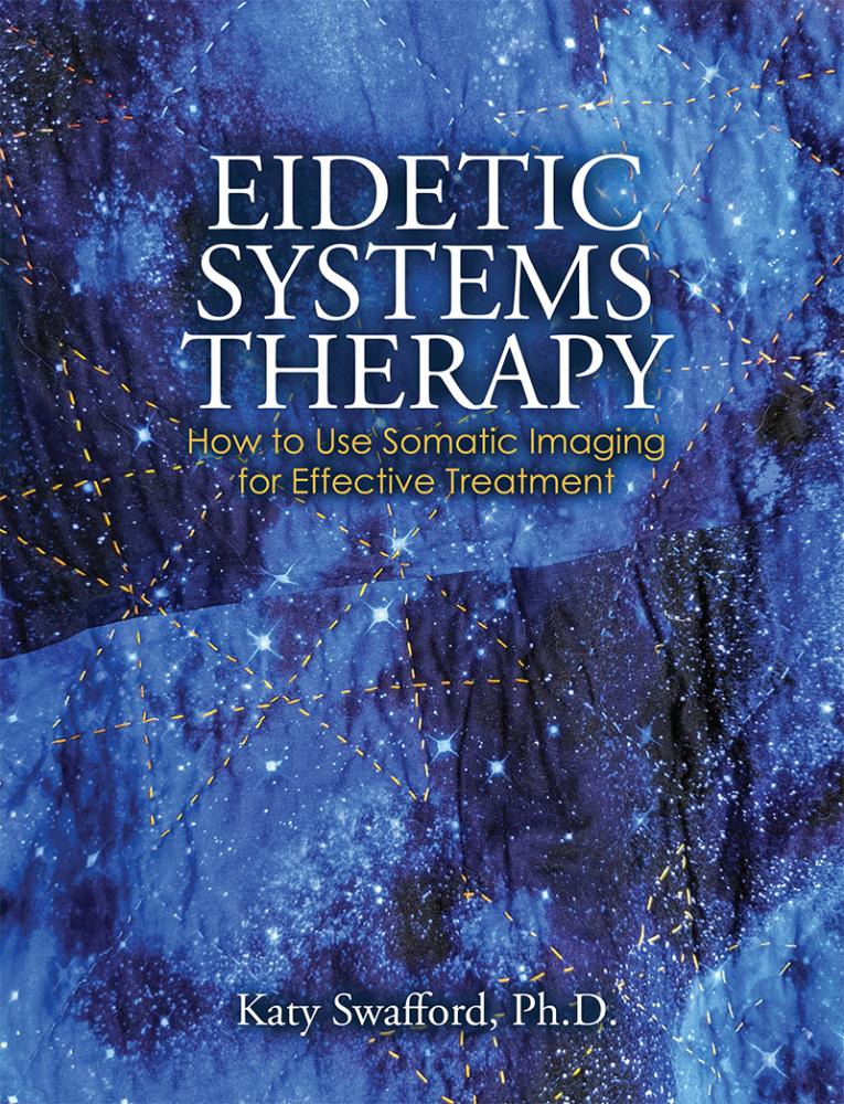 Eidetic Systems Therapy: How to Use Somatic Imaging for Effective Treatment
