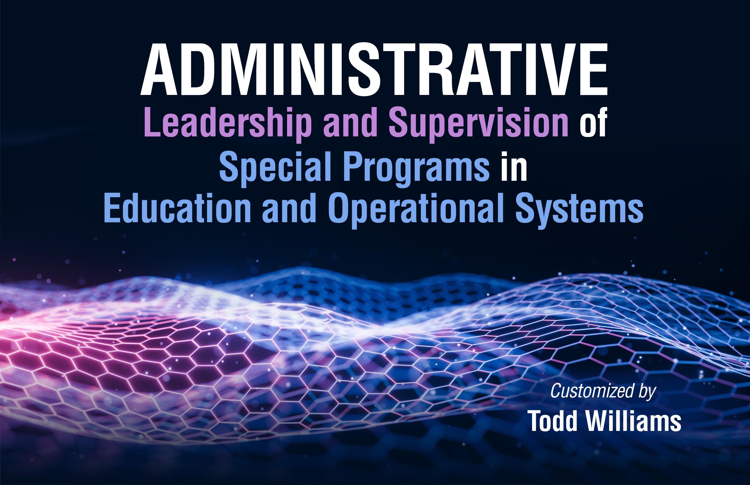 Administrative Leadership and Supervision of Special Programs in Education and Operational Systems: Customized by Todd Williams