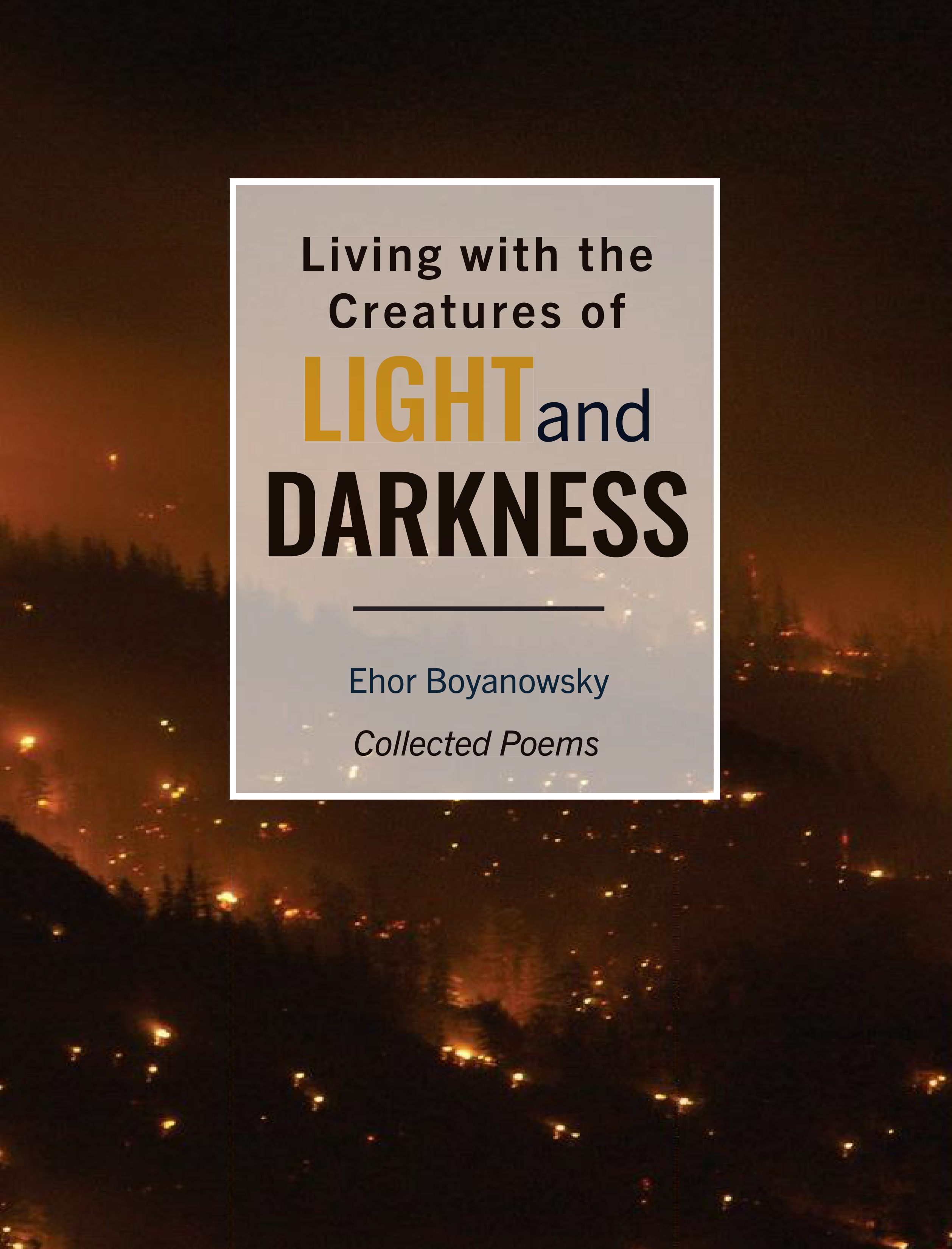 Living with the Creatures of Light and Darkness: Collected Poems