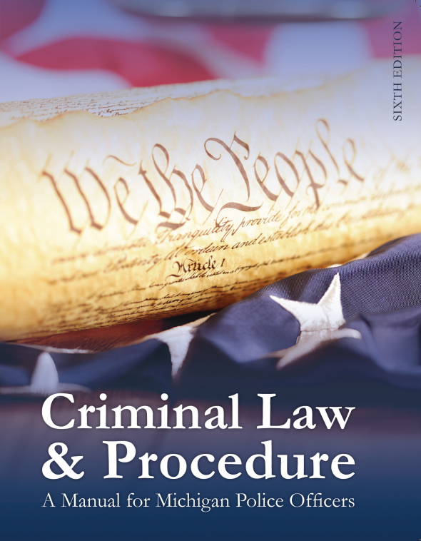 Michigan Criminal Law and Procedure: A Manual for Michigan Police Officers