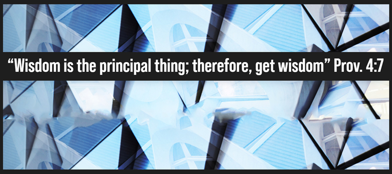 "Wisdom is the principal thing; therefore, get wisdom" Prov. 4:7