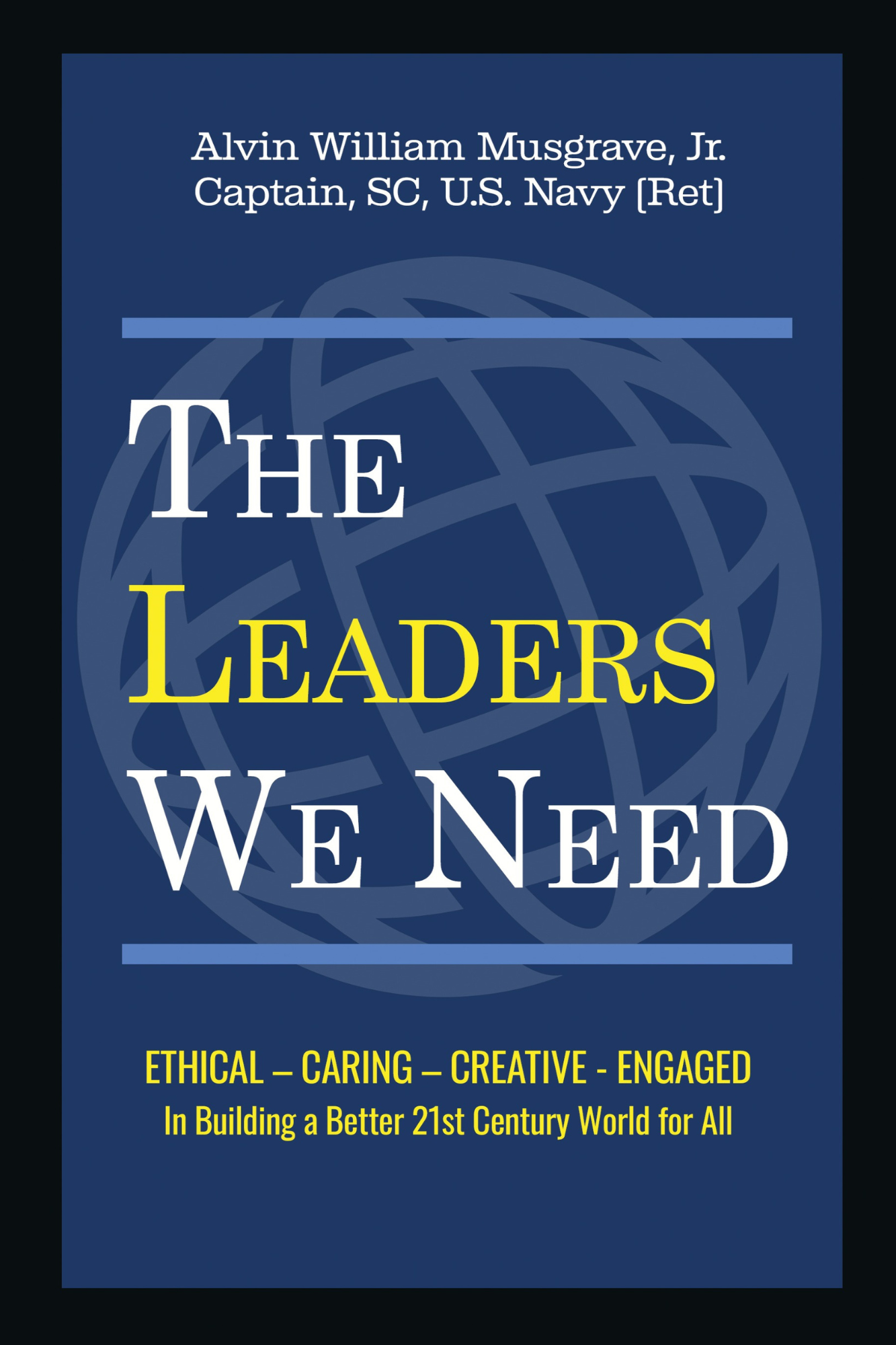 The Leaders We Need: Ethical - Caring - Creative - Engaged in building a better 21st Century world for all