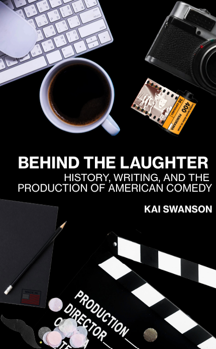 Behind the Laughter: History, Writing, and the Production of American Comedy