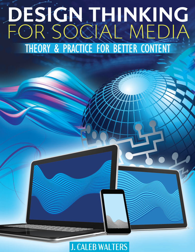 Design Thinking for Social Media: Theory & Practice for Better Content
