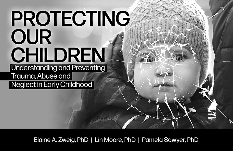 Protecting Our Children  Understanding and Preventing Trauma, Abuse and Neglect in Early Childhood