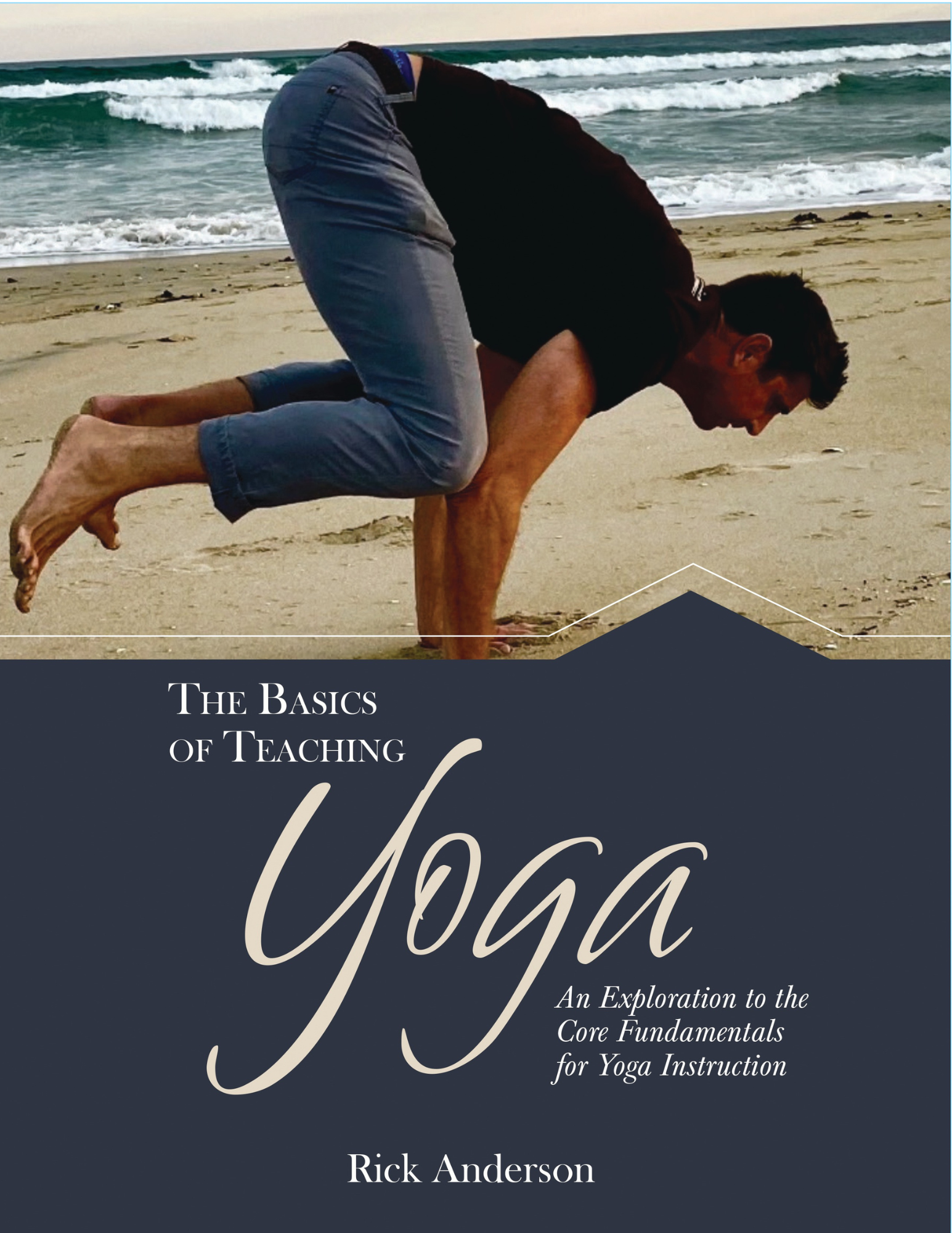 The Basics of Teaching Yoga: An Exploration to the Core Fundamentals for Yoga Instruction