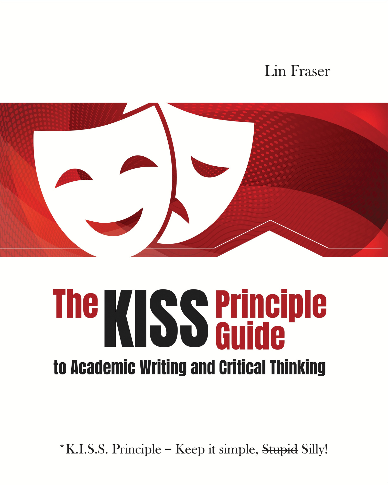 The *K.I.S.S. Principle Guide to Academic Writing and Critical Thinking