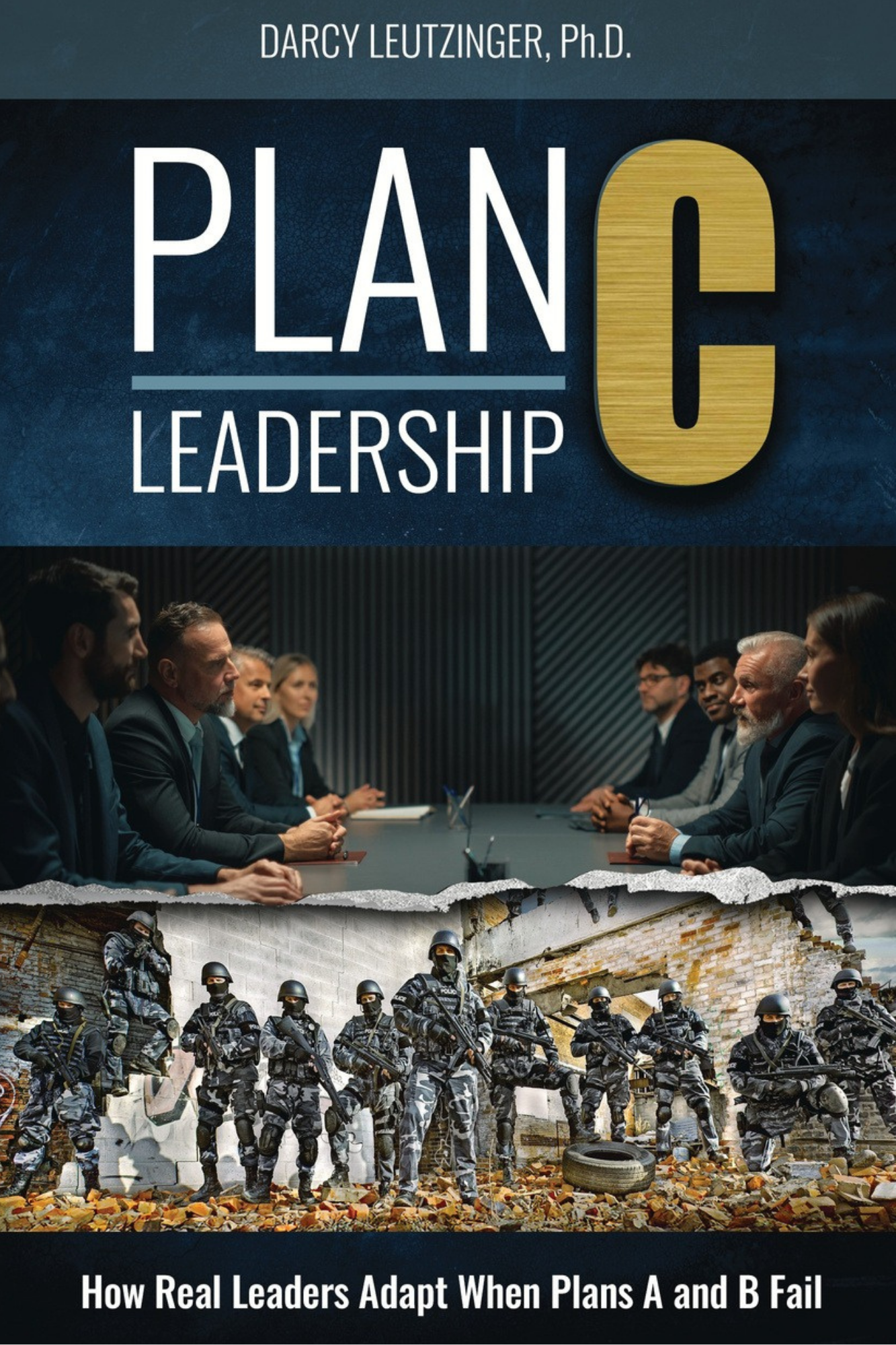 Plan C Leadership: How Real Leaders Adapt When Plans A and B Fail