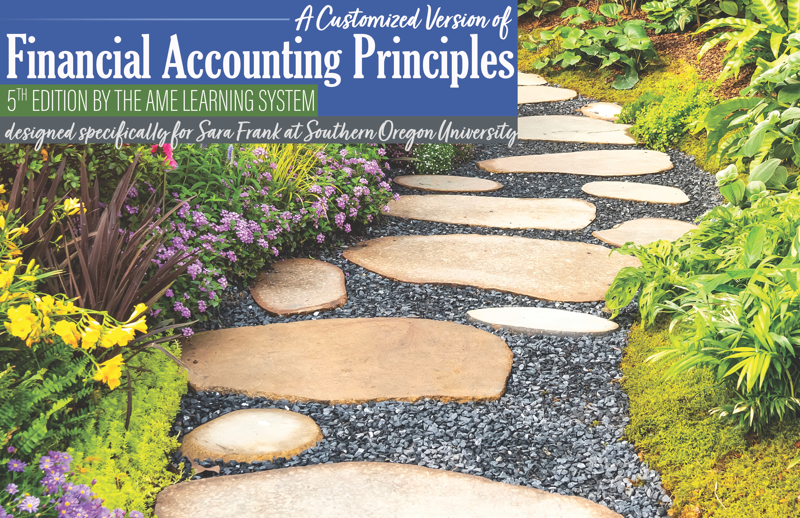 A Customized Version of Financial Accounting Principles 5th Edition by the AME Learning System, designed specifically for Sara Frank at Southern Oregon University