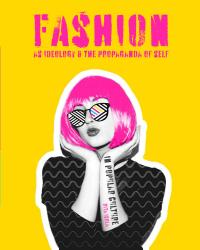 Fashion as Ideology & The Propaganda of Self in Popular Culture