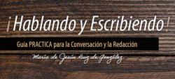 ¡Hablando y Escribiendo!: Guía PRACTICA para la Conversación y la Redacción