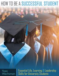 How to be a Successful Student: Essential Life, Learning & Leadership Skills for University Students