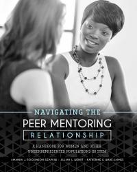 Navigating the Peer Mentoring Relationship: A Handbook for Women and Other Underrepresented Populations in STEM