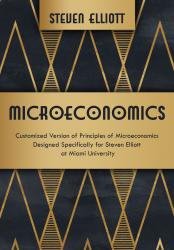 Microeconomics: Customized Version of Principles of Microeconomics Designed Specifcally for Steven Elliott at Miami University