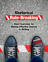 Rhetorical Rule-Breaking: Short Exercises for Making Effective Choices in Writing