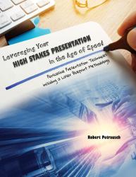Leveraging Your High Stakes Presentation in the Age of Speed: Persuasive Presentation Techniques including a Laser Blueprint Methodology