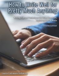 How to Write Well for Pretty Much Anything: Writing Tips and Techniques for Print, Broadcast, Digital, and Social Media