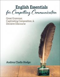 English Essentials for Compelling Communication: Great Grammar, Captivating Composition, and Decisive Discourse