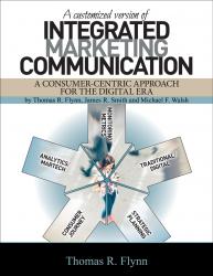 Customized Version of: Integrated Marketing Communication: A Consumer-Centric Approach for the Digital Era, first edition by Thomas R. Flynn, James R. Smith, and Michael Walsh