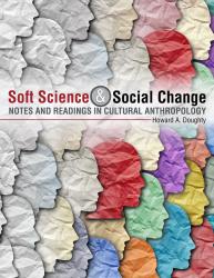 Soft Science & Social Change: Notes and Readings in Cultural Anthropology