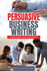 The Guide to Persuasive Business Writing: A New Model that Gets Results
